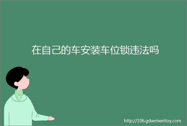 在自己的车安装车位锁违法吗